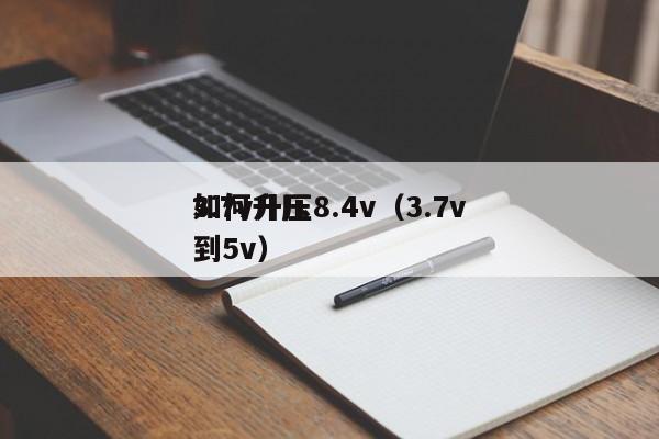 3.7v升壓8.4v（3.7v如何升壓到5v）,第1張